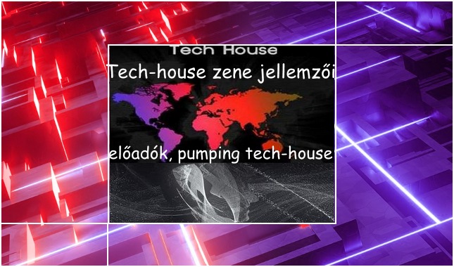 Tech-house zene jellemzői, előadók, pumping tech-house