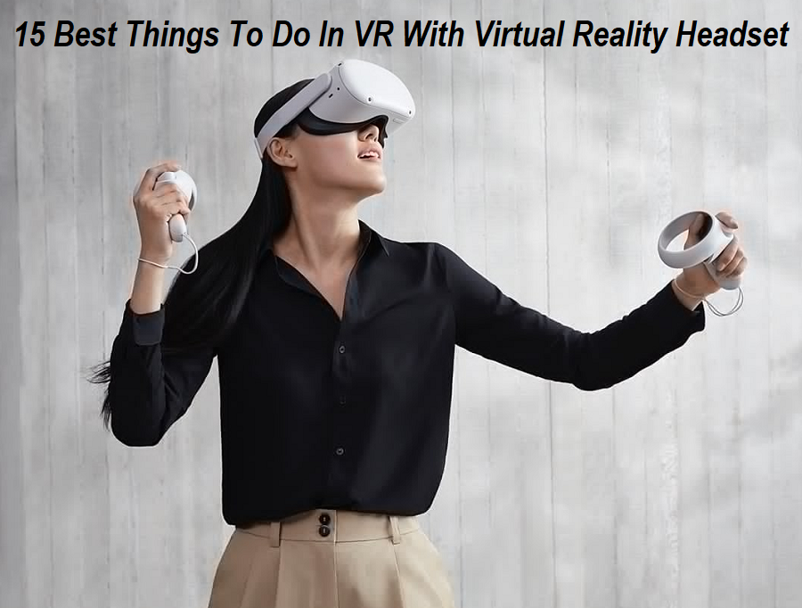 Top 15 Best Things To Do In VR With Virtual Reality Headset