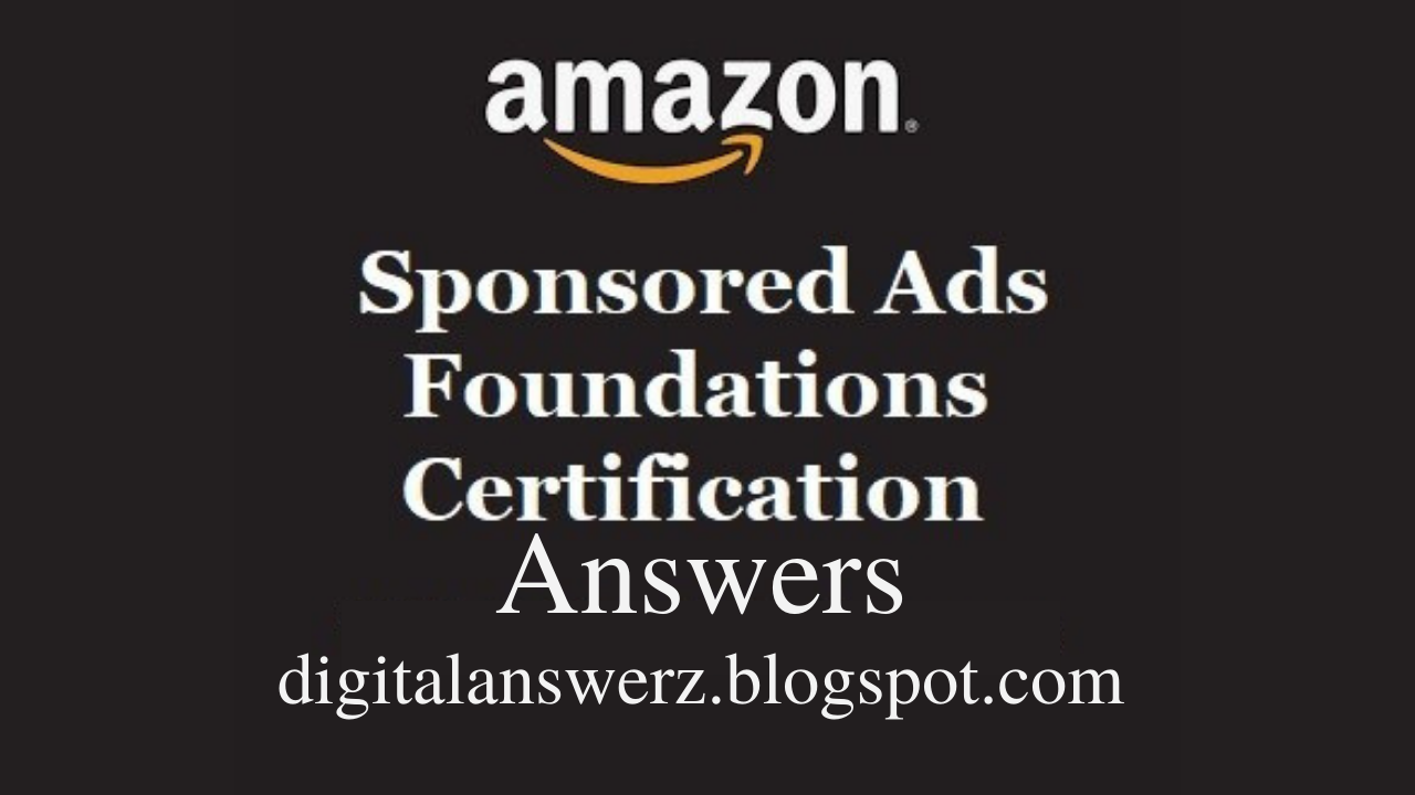 Amazon Sponsored Ads Foundations Certification Assessment Answers