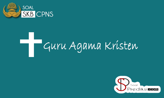 Kumpulan 8 Soal Tes Cpns Guru Agama Kristen Terupdate
