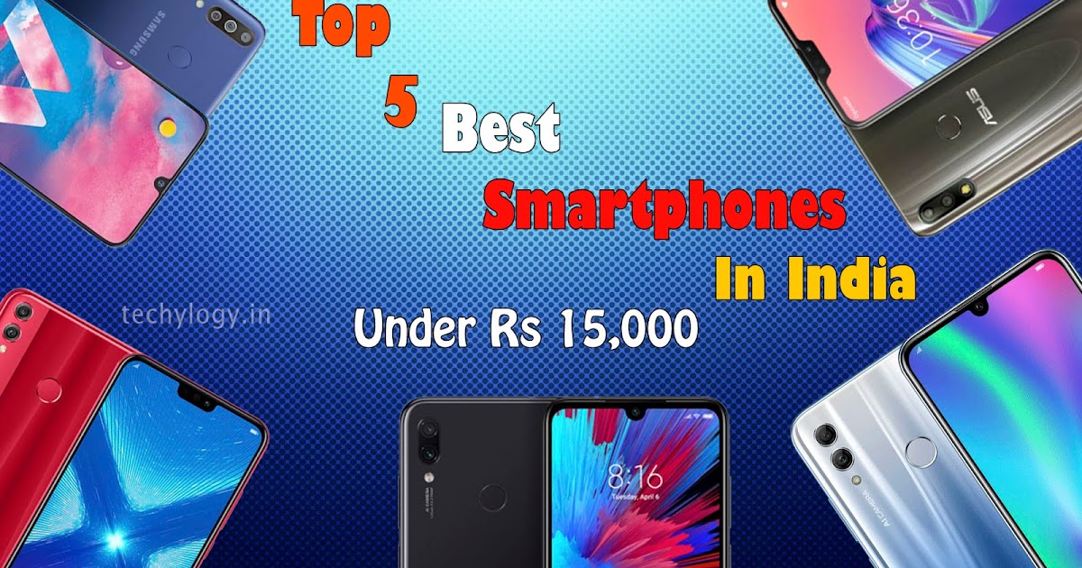 Top 5 Best Smartphones In India Under Rs 15000 2019 Techylogy All