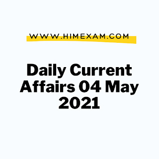Daily Current Affairs 04 May 2021