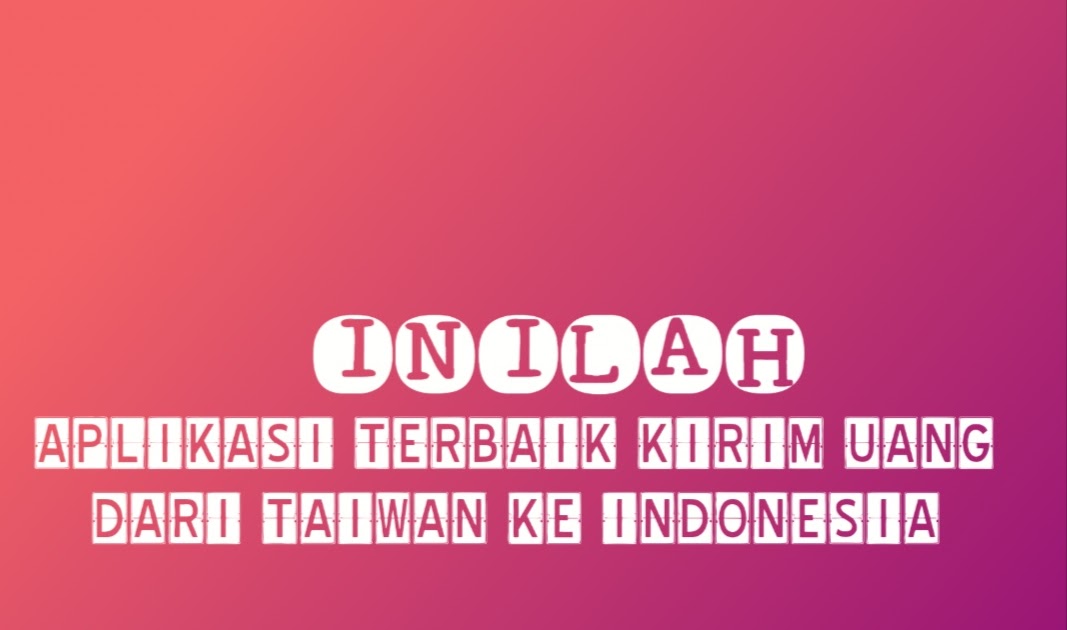 Inilah Aplikasi Terbaik Kirim Uang Dari Taiwan Ke Indonesia Portalilmu Com Ilmu Bank