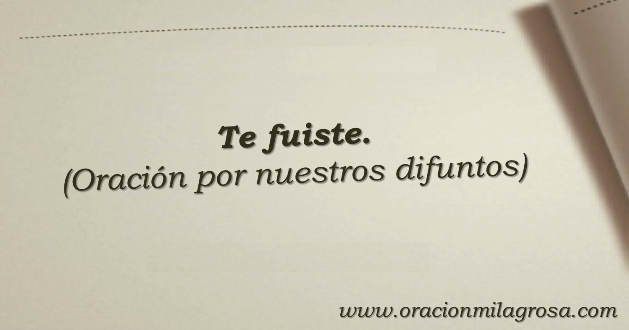 Oración Milagrosa: Te fuiste (Oración por nuestros difuntos)