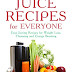 Juice Recipes for Everyone: Easy Juicing Recipes for Weight Loss, Cleansing and Energy Boosting (Juicing, Juicer Recipes, Weight Loss) by R.M Prince