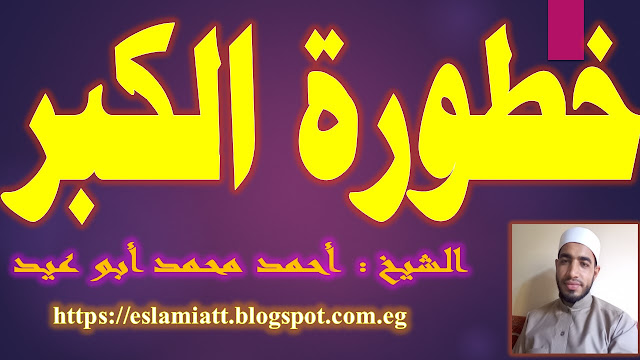 خطـورة الكـبر للشيخ أحمد أبو عيد