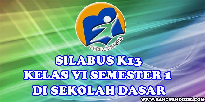 SILABUS K13 KELAS VI (ENAM) SEMESTER 1 DI SD - Sang Pendidik