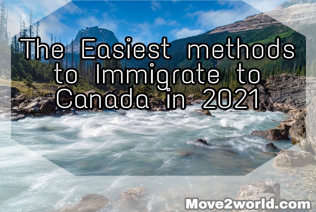 The easiest methods to immigrate to Canada in 2021