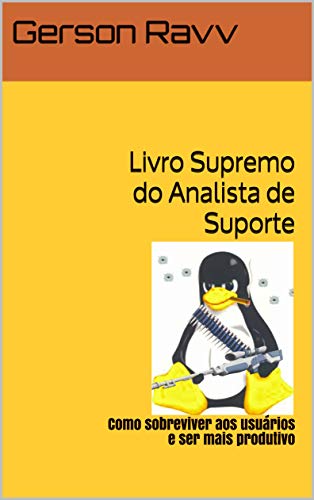 Livro Supremo do Analista de Suporte: Como sobreviver aos usuários e ser mais produtivo Livro Supremo do Analista de Suporte: Como sobreviver aos usuários e ser mais produtivo