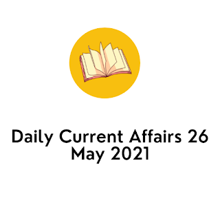 Daily Current Affairs 26 May 2021 In English Daily Current Affairs 26 May 2021 In English