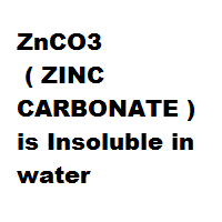 ZnCO3 ( ZINC CARBONATE ) is Insoluble in water ZnCO3 ( ZINC CARBONATE ) is Insoluble in water