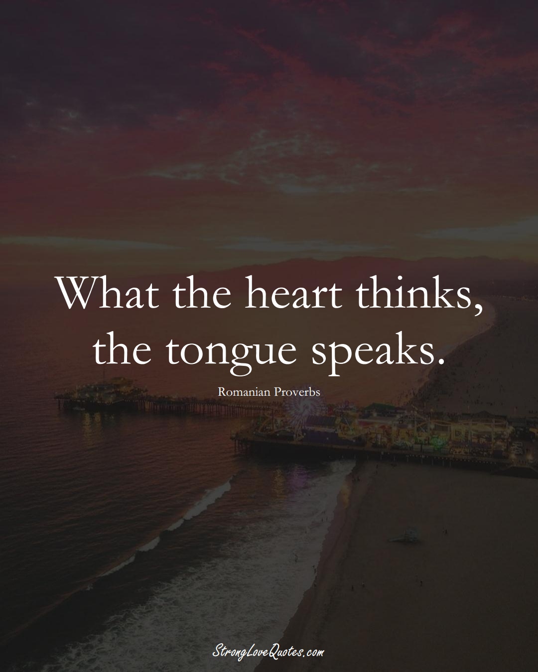 What the heart thinks, the tongue speaks. (Romanian Sayings);  #EuropeanSayings