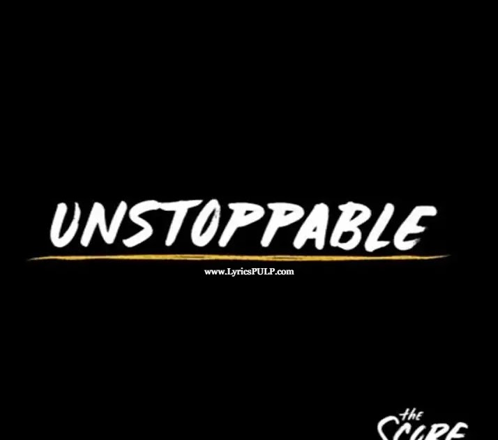 Unstoppable Lyrics THE SCORE Song Lyrics Collections, Love Song