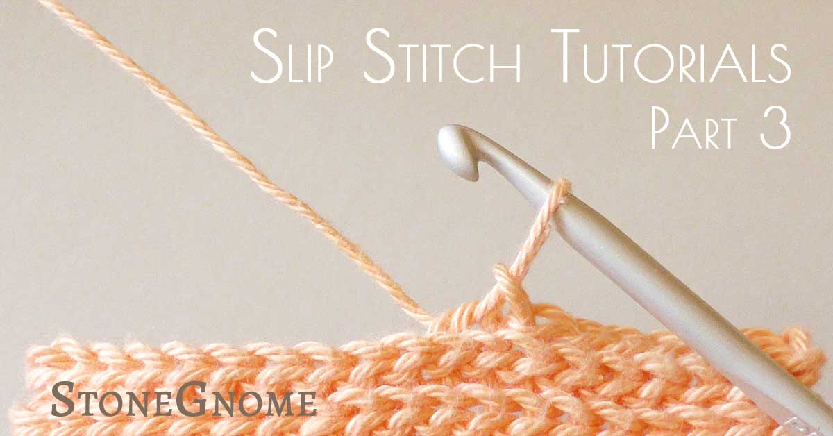 Slip Stitch Tutorials Part III StoneGnome