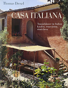 Casa italiana: Traumhäuser in Italien kaufen, renovieren, einrichten