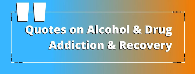 Quotes on Alcohol & Drug Addiction and Recovery