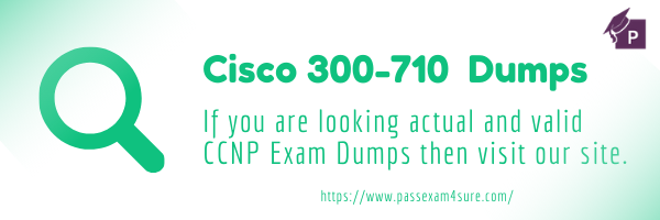 Prepare Cisco 300-710 Dumps Questions for Sure Success in 300-710 Exam