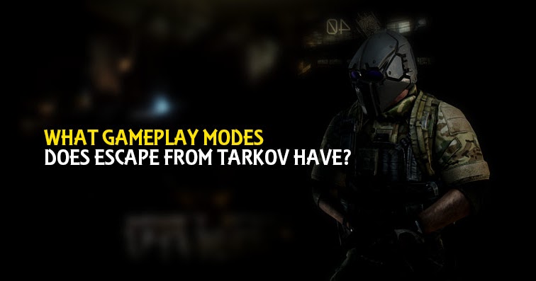 escape from tarkov game modes escape from tarkov game modes
