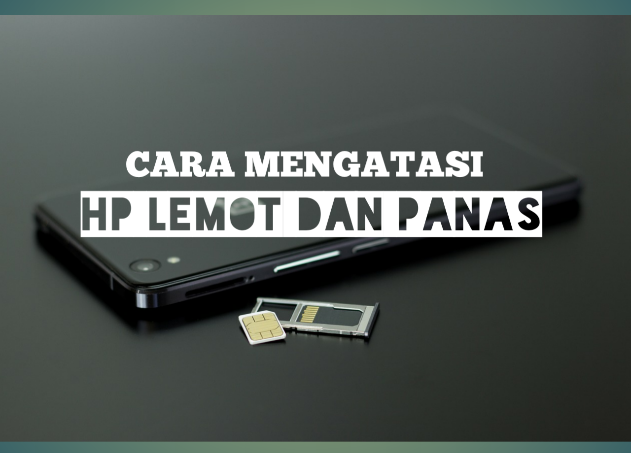 8 Cara Ampuh Mengatasi Hp Lemot dan Panas Dengan Sangat Mudah