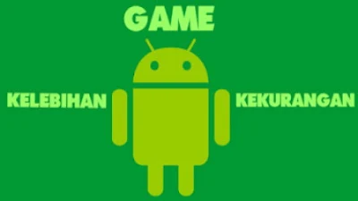 Kelebihan dan Kekurangan Game Android