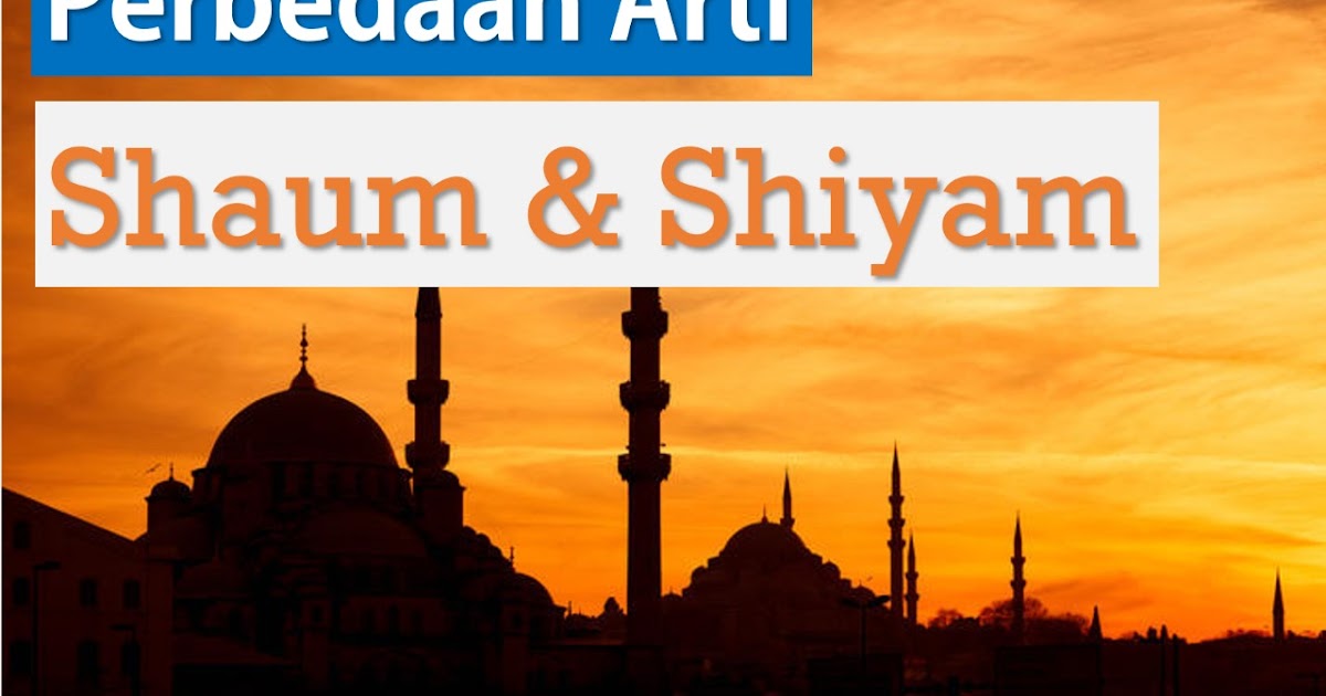 Perbedaan Arti Shaum صوم Dan Shiyam صيام Kaliakbar Com Sharing Ilmu Pengalaman