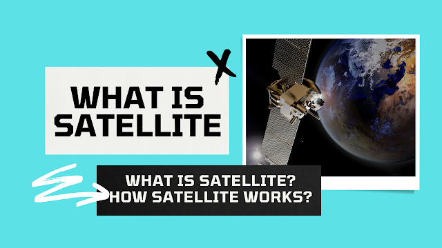 What is satellite? How Satellite Works?