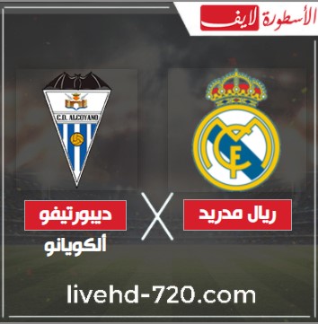 مشاهدة مباراة ريال مدريد وديبورتيفو ألكويانوالاسطورة بث مباشر مباراة ريال مدريد وديبورتيفو ألكويانو