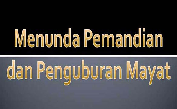 Menunda Pemandian dan Penguburan Mayat