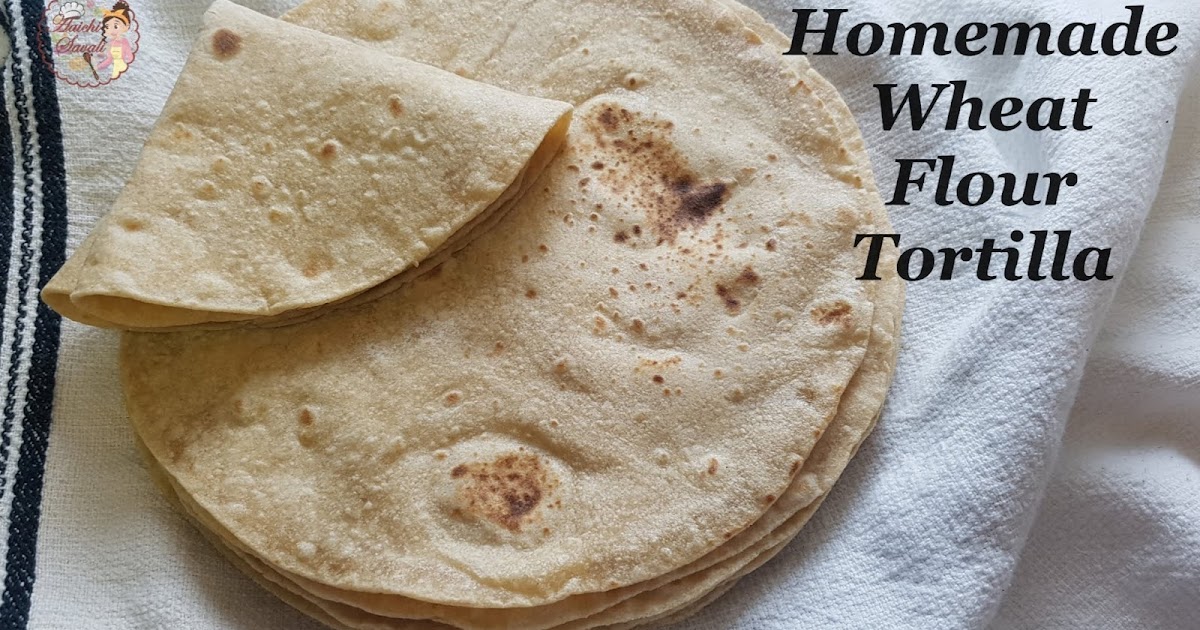 Homemade Soft and 100 Whole Wheat Flour Tortillas Aaichi Savali