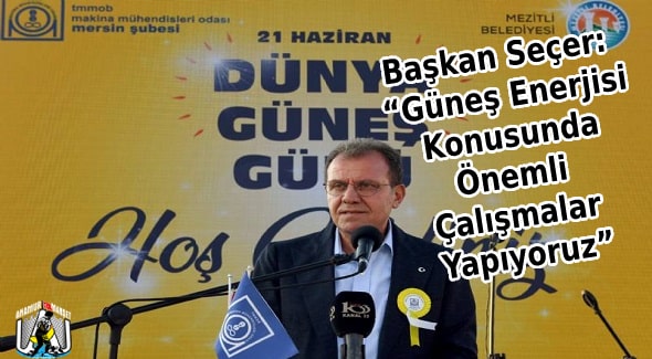 Başkan Seçer: “Güneş Enerjisi Konusunda Önemli Çalışmalar Yapıyoruz” Vahap Seçer,Mersin Büyükşehir Belediyesi,Mersin Haber,