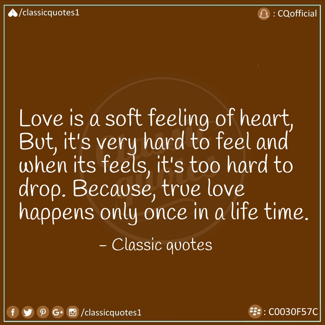 Classic quotes Love is a soft feeling of heart, But, it's very hard to feel and when its feels