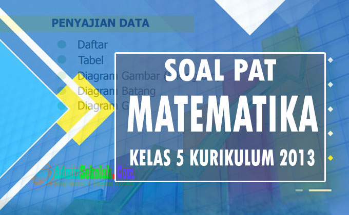Soal Pat Matematika Kelas 5 Semester 2 Kurikulum 2013 Admin Sekolah