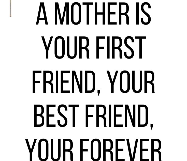 A Mother Is Your First Friend Your Best Friend
