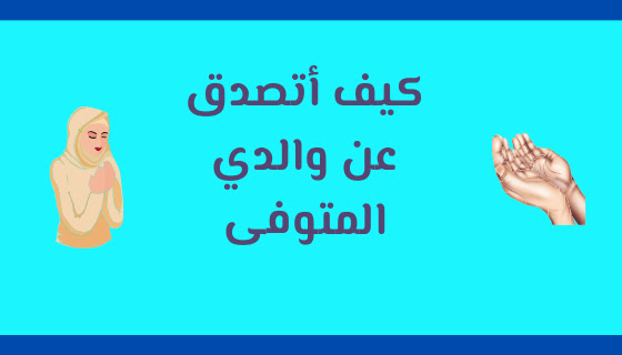 كيف أتصدق عن والدي المتوفى؟