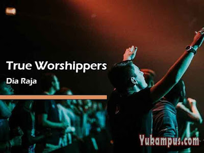 Lirik Lagu Rohani Dia Raja by True Worshippers - YuKampus