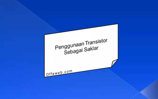 Penggunaan Transistor sebagai Saklar