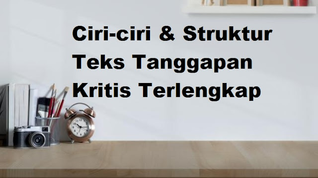 Ciri-ciri & Struktur Teks Tanggapan Kritis Ciri-ciri & Struktur Teks Tanggapan Kritis