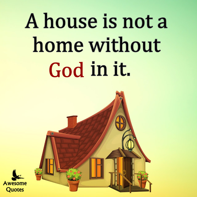 A house is not a home without God in it.