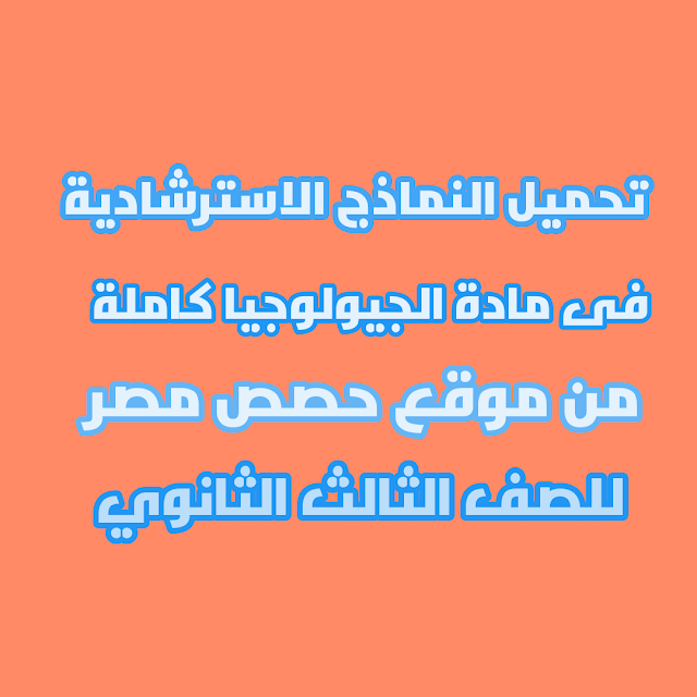 درسولى التعليمى تحميل النماذج الاسترشادية كاملة فى مادة الجيولوجيا من موقع حصص مصر للصف الثالث الثانوى 2021
