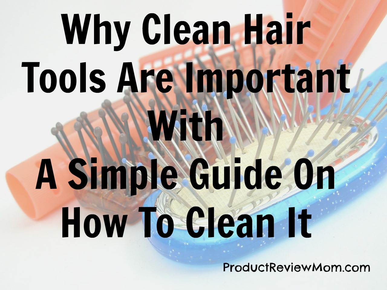 Why Clean Hair Tools Are Important With A Simple Guide On How To Clean It