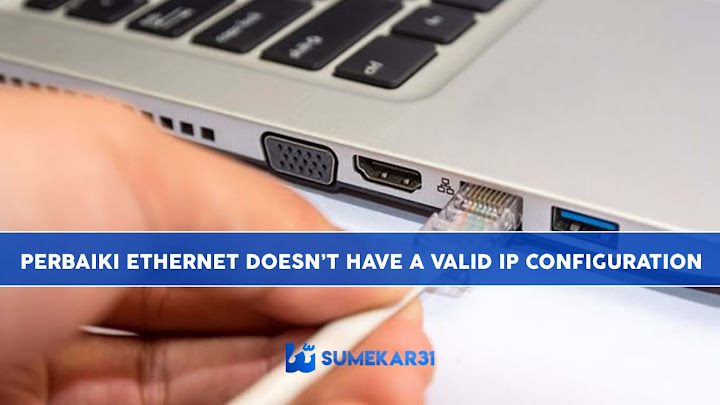 Memperbaiki 'Ethernet doesn’t have a valid IP configuration' Bermasalah Memperbaiki 'Ethernet doesn’t have a valid IP configuration' Bermasalah