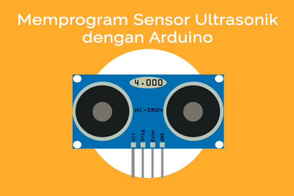 Cara Mudah Memprogram Sensor Ultrasonik di Arduino UNO