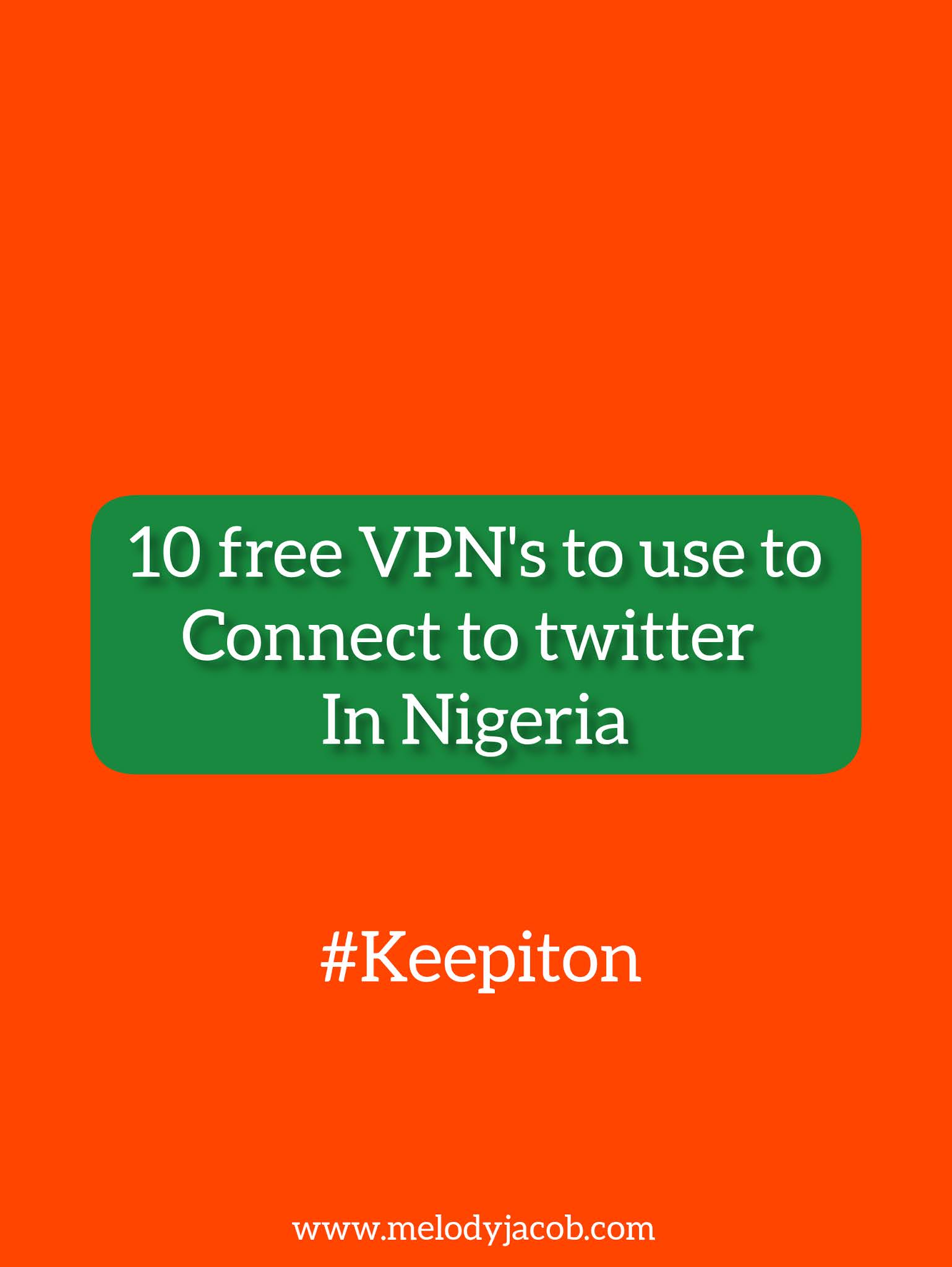 The best Top 10 free VPN to use to connect to Twitter in Nigeria now