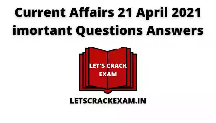 21 April 2021 current affairs questions | current affairs 21 April 2021  Questions Answers