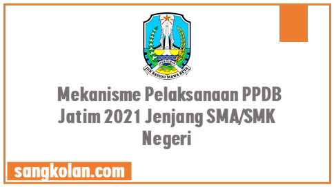 Mekanisme Pelaksanaan PPDB Jatim 2021 Jenjang SMA/SMK Negeri