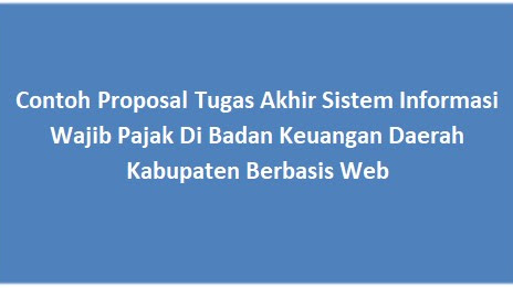 Contoh Proposal Tugas Akhir Sistem Informasi Wajib Pajak Di Badan Keuangan Daerah Kabupaten Berbasis Web