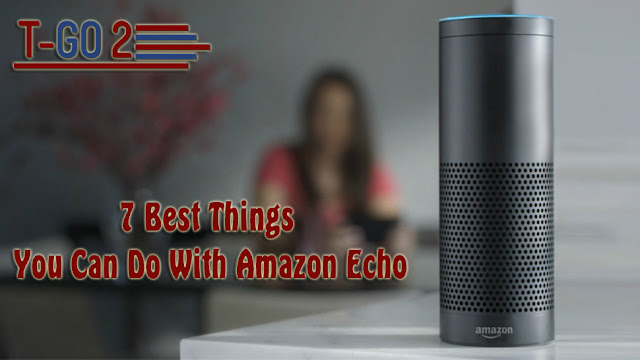 7 Best Things You Can Do With Amazon Echo