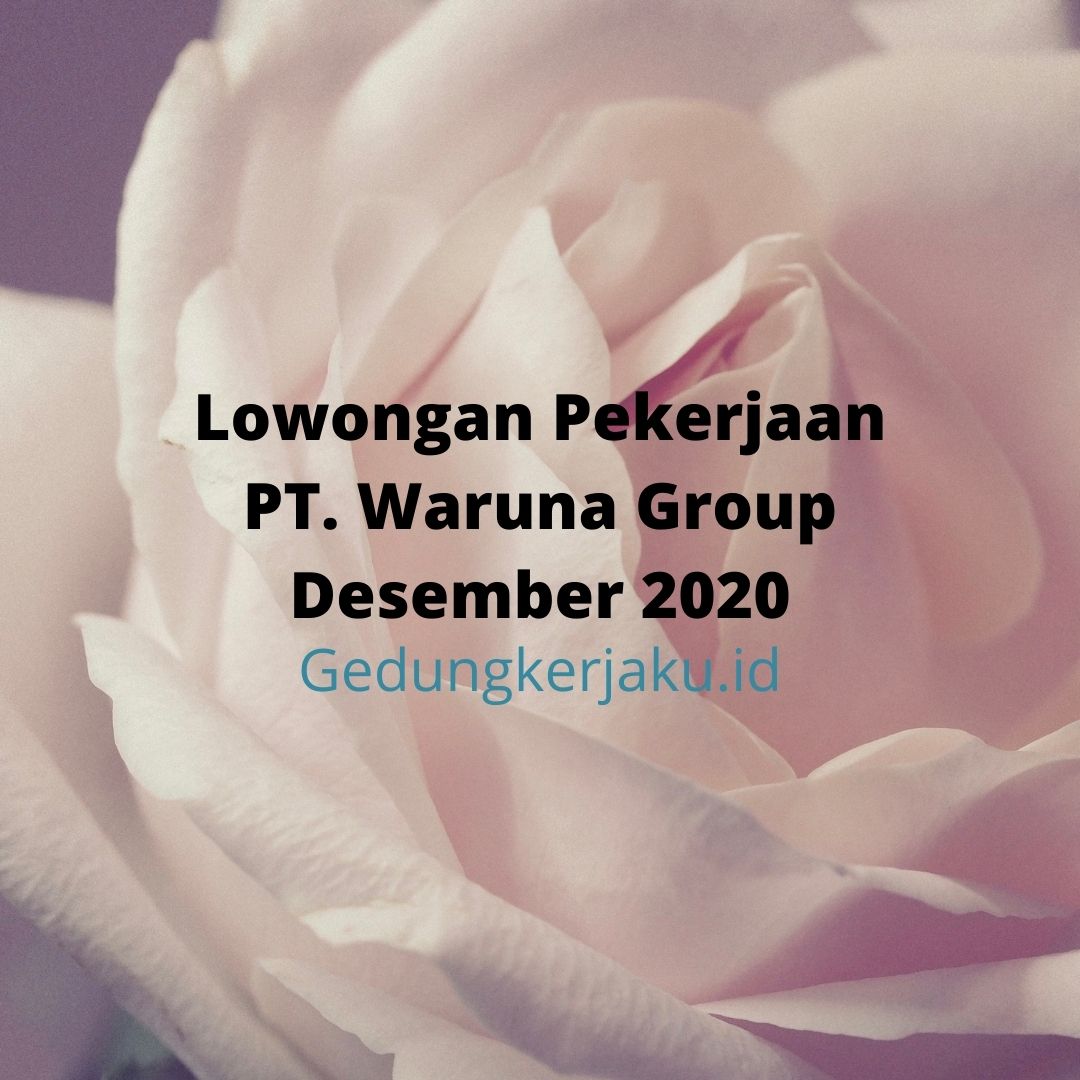 Lowongan Pekerjaan PT. Waruna Group Desember 2020