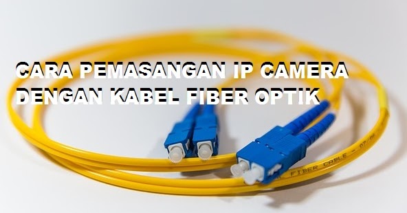 Solusi Pemasangan Cctv Ip Camera Jarak Jauh Dengan Kabel Fiber Optik Info Sistem Keamanan