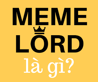 Meme lord là thuật ngữ gì? 
